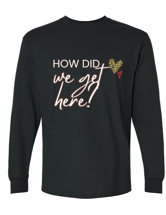 Mel and Raquel How did we get here! Long Sleeve