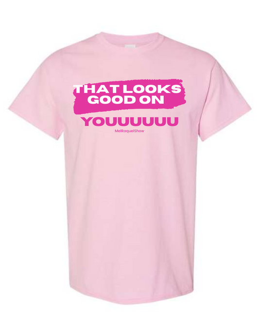 Mel and Raquel That looks good on you! T Shirt